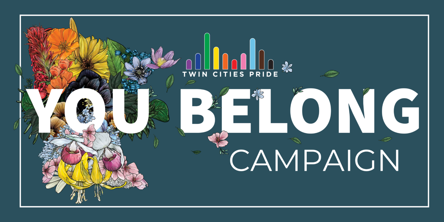 blue banner with an image of the shape of the state of Minnesota filled with graphics of flowers that are in the colors of the progress flag. with the text "Twin Cities Pride You Belong Campaign