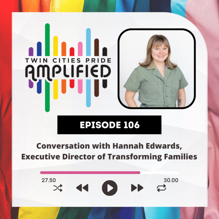 Pride flag background with the Twin Cities Pride Amplified logo, photo of Hannah Edwards, "Episode 106 Conversation with Hannah Edwards, Executive Director of Transforming Families"