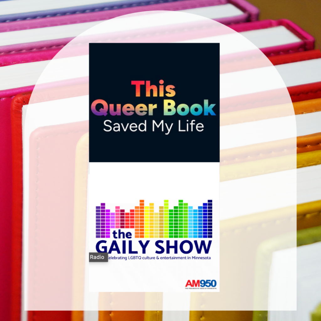 Picture of rainbow books with white arch in front if it that says "This Queer Book Saved My Life the Gaily Show AM950"