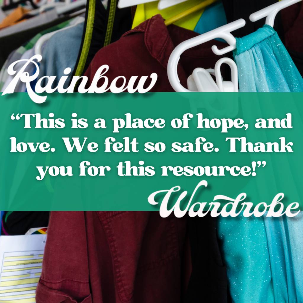 Image of a rack of clothing with a green rectangle over it that says "“This is a place of hope, and love. We felt so safe. Thank you for this resource!”