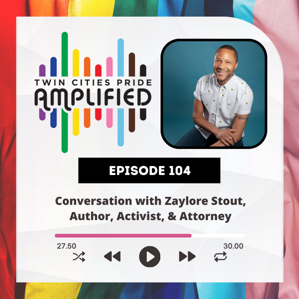 Pride flag background with the Twin Cities Pride Amplified logo, photo of Zaylore Stoute, "Episode 104 Conversation with Zaylore Stout, Author, Activist, & Attorney"