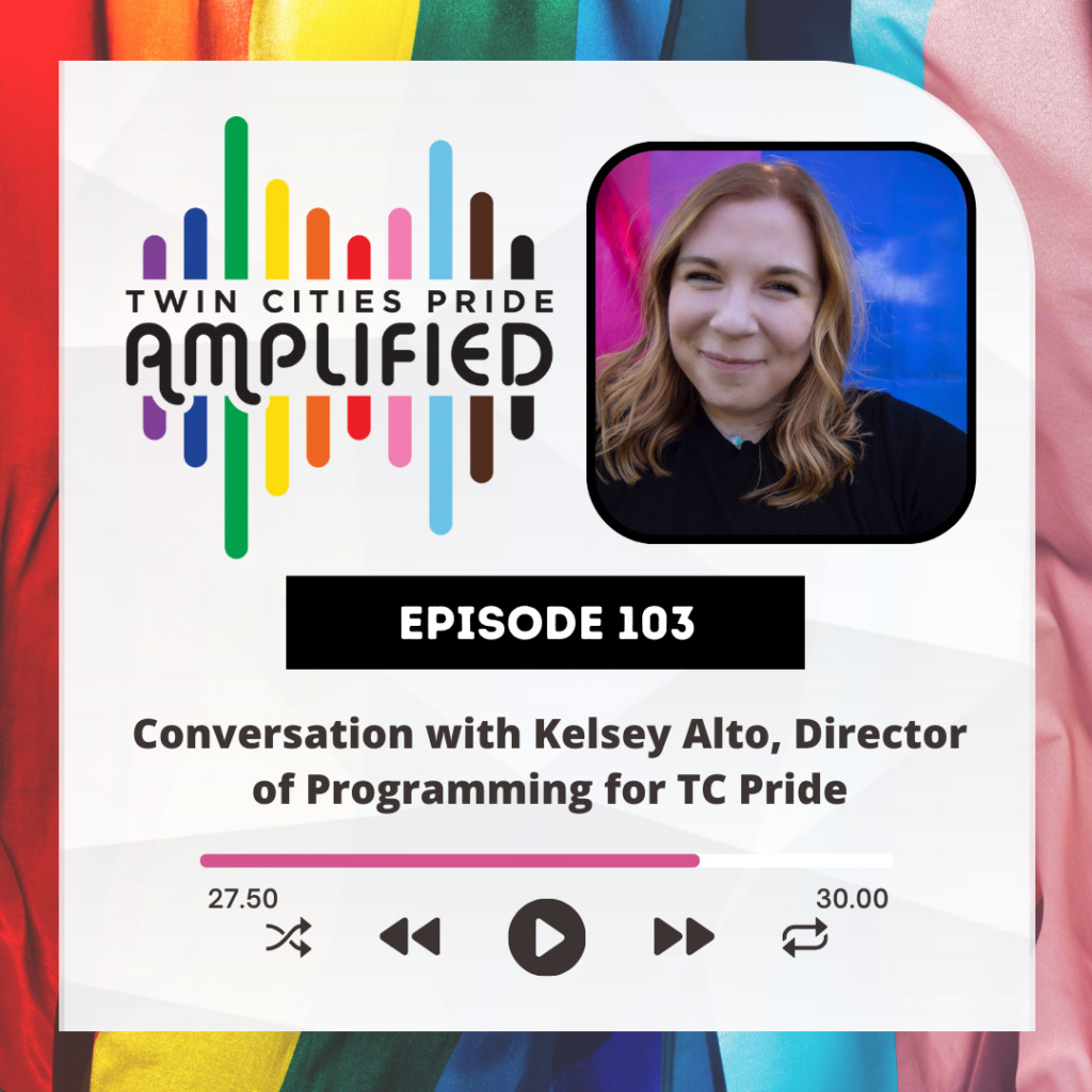 Pride flag background with the Twin Cities Pride Amplified logo, photo of Kelsey Alto, "Episode 103 Conversation with Kelsey Alto, Director of Programming for TC Pride"