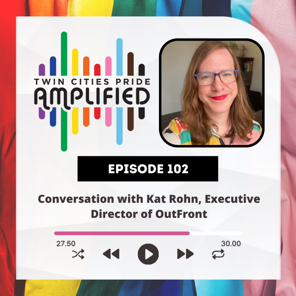 Pride flag background with the Twin Cities Pride Amplified logo, photo of Kat Rohn, "Episode 102 Conversation with Kat Rohn, Executive Director of OutFront"