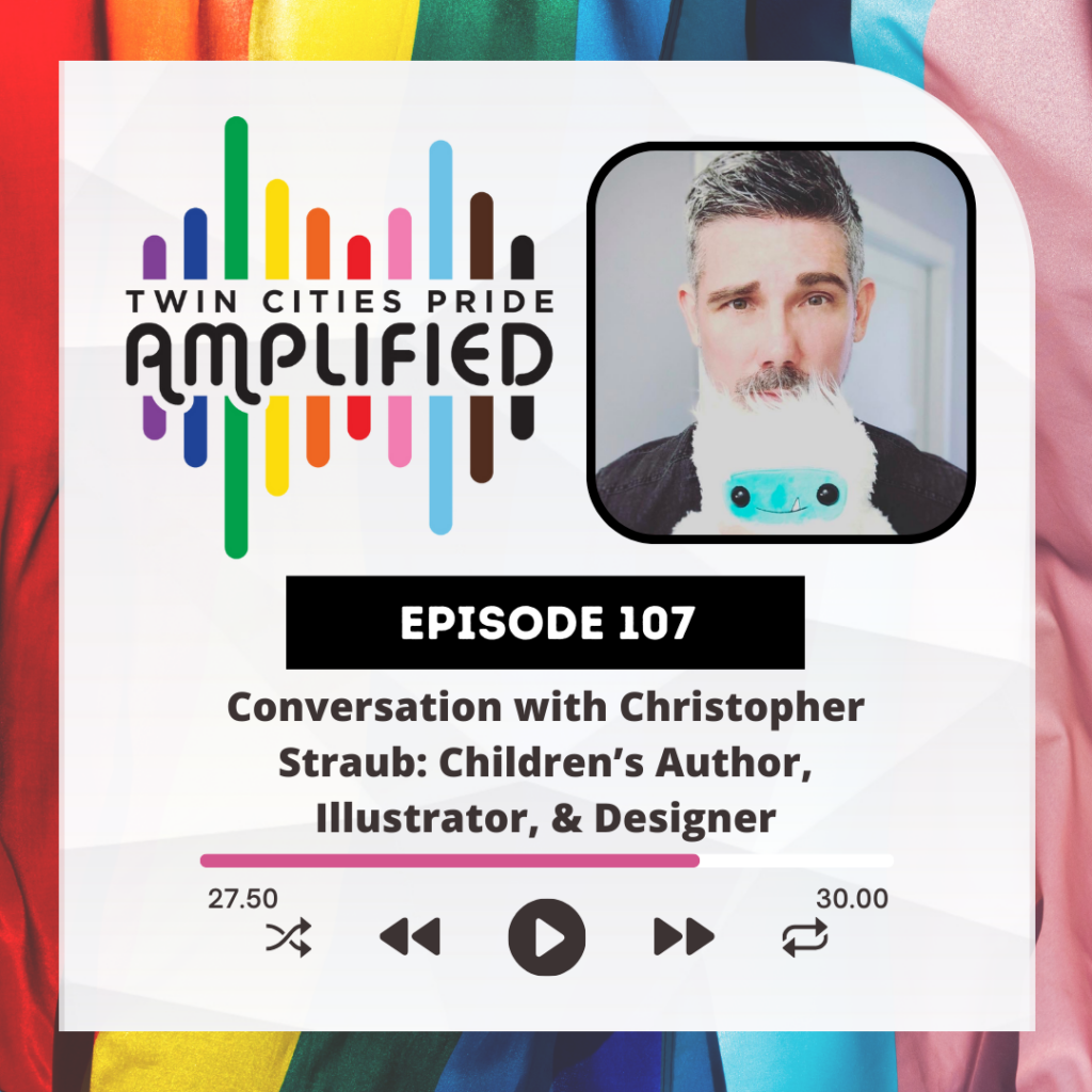 Pride flag background with the Twin Cities Pride Amplified logo, photo of Christopher Straub, "Episode 107 Conversation with Children's Author Christopher Straub"