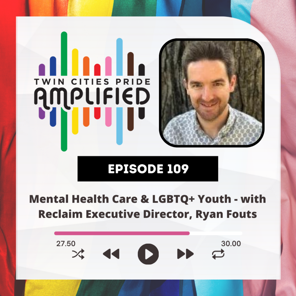 Pride flag background with the Twin Cities Pride Amplified logo, photo of Christopher Straub, "Episode 108 Mental Health Care & LGBTQ+ youth - with Reclaim Executive Director Ryan Fouts"